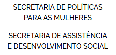 Secretaria de Políticas para as Mulheres e Secretaria de Assistência e Desenvolvimento Social